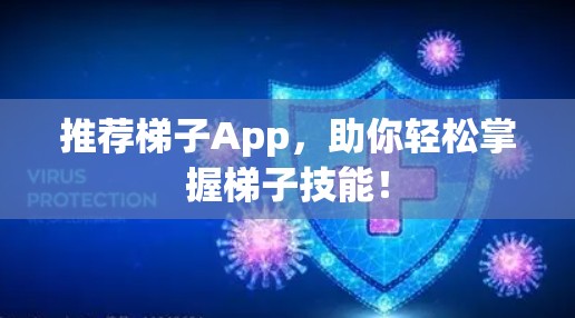 推荐梯子App，助你轻松掌握梯子技能！
