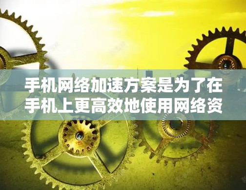 手机网络加速方案是为了在手机上更高效地使用网络资源,提升网络体验。以下是常见的手机网络加速方案,涵盖设置加速模式、调整数据流量、管理提示音等 手机网络加速方案是为了在手机上更高效地使用网络资源,提升网络体验。以下是常见的手机网络加速方案,涵盖设置加速模式、调整数据流量、管理提示音等