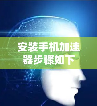 安装手机加速器步骤如下 安装手机加速器步骤如下